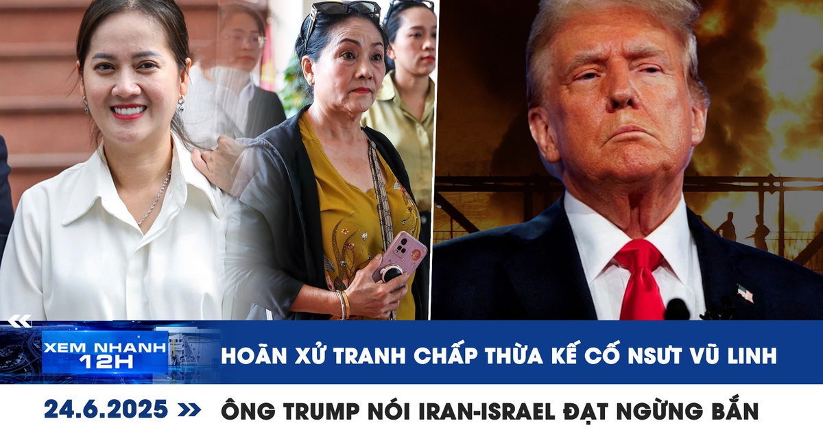 Xem nhanh 12h: Hoãn xử tranh chấp thừa kế cố NSƯT Vũ Linh | Ông Trump nói Iran-Israel đạt ngừng bắn