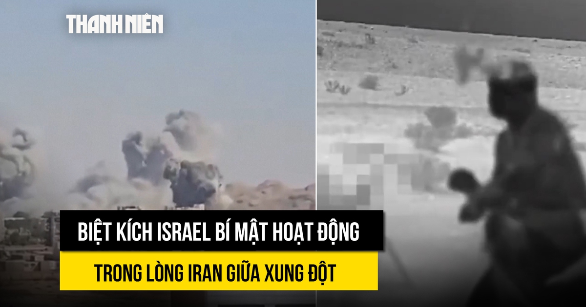 Biệt kích Israel thâm nhập hoạt động trong lòng Iran giữa xung đột Biệt kích Israel thâm nhập hoạt động trong lòng Iran giữa xung đột