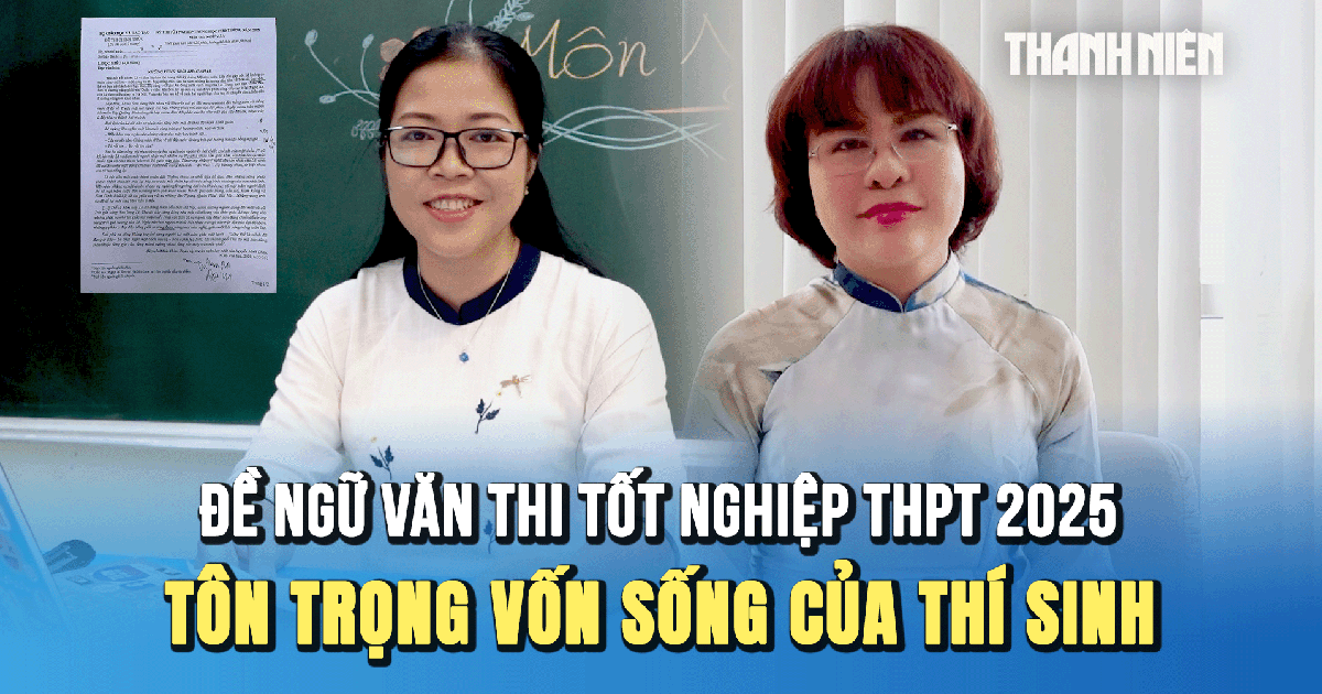 Giáo viên nhận xét đề thi môn văn: Gắn liền với thực tế, tôn trọng vốn sống của thí sinh