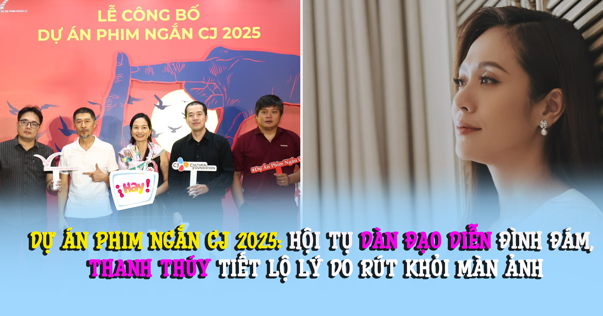 Dự án phim ngắn CJ 2025: Thanh Thúy tiết lộ lý do rút khỏi màn ảnh
