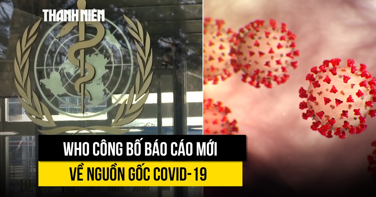 WHO kêu gọi Trung Quốc cung cấp thêm thông tin để tìm nguồn gốc Covid-19