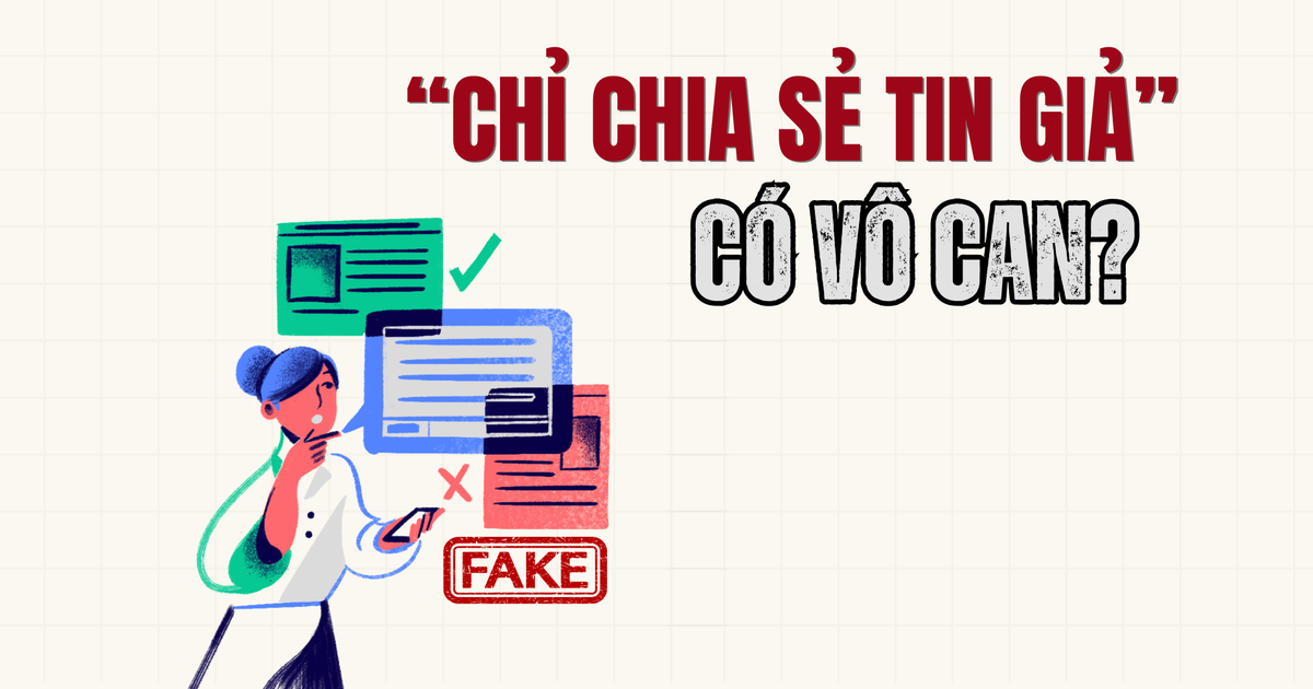 'Chỉ chia sẻ tin giả' có vô can?