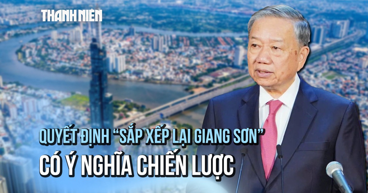 Tổng Bí thư Tô Lâm: Quyết định 'sắp xếp lại giang sơn' có ý nghĩa chiến lược
