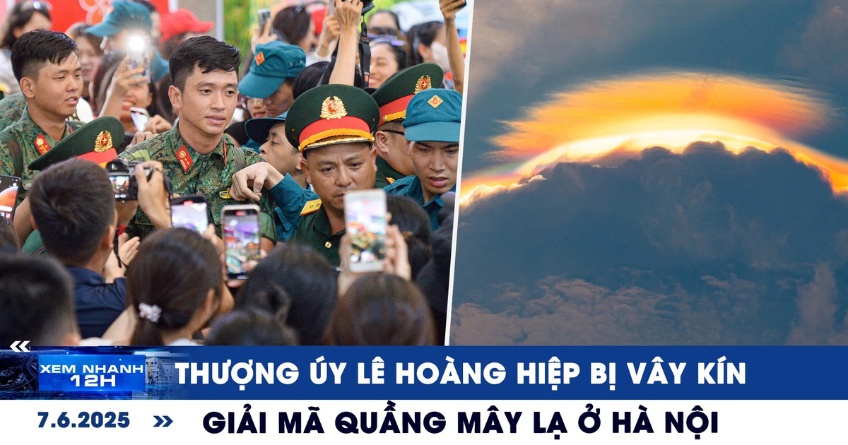 Xem nhanh 12h: Xem cảnh thượng úy Lê Hoàng Hiệp bị vây kín | Giải mã quầng mây lạ ở Hà Nội