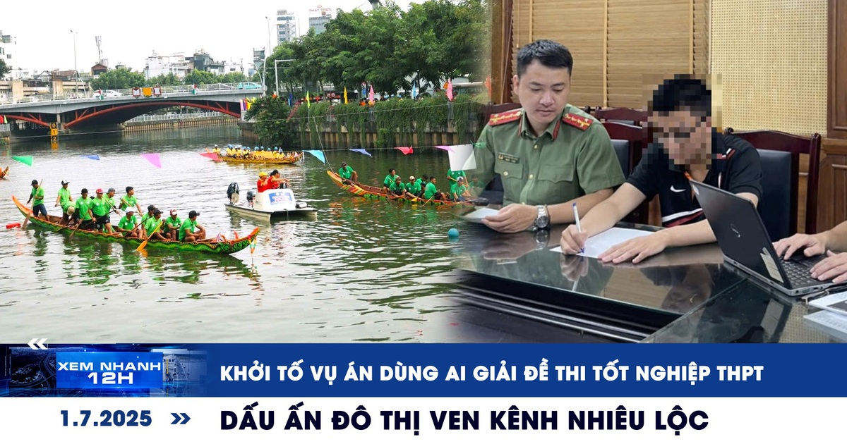 Xem nhanh 12h: Khởi tố vụ dùng AI giải đề thi tốt nghiệp THPT | Dấu ấn đô thị ven kênh Nhiêu Lộc