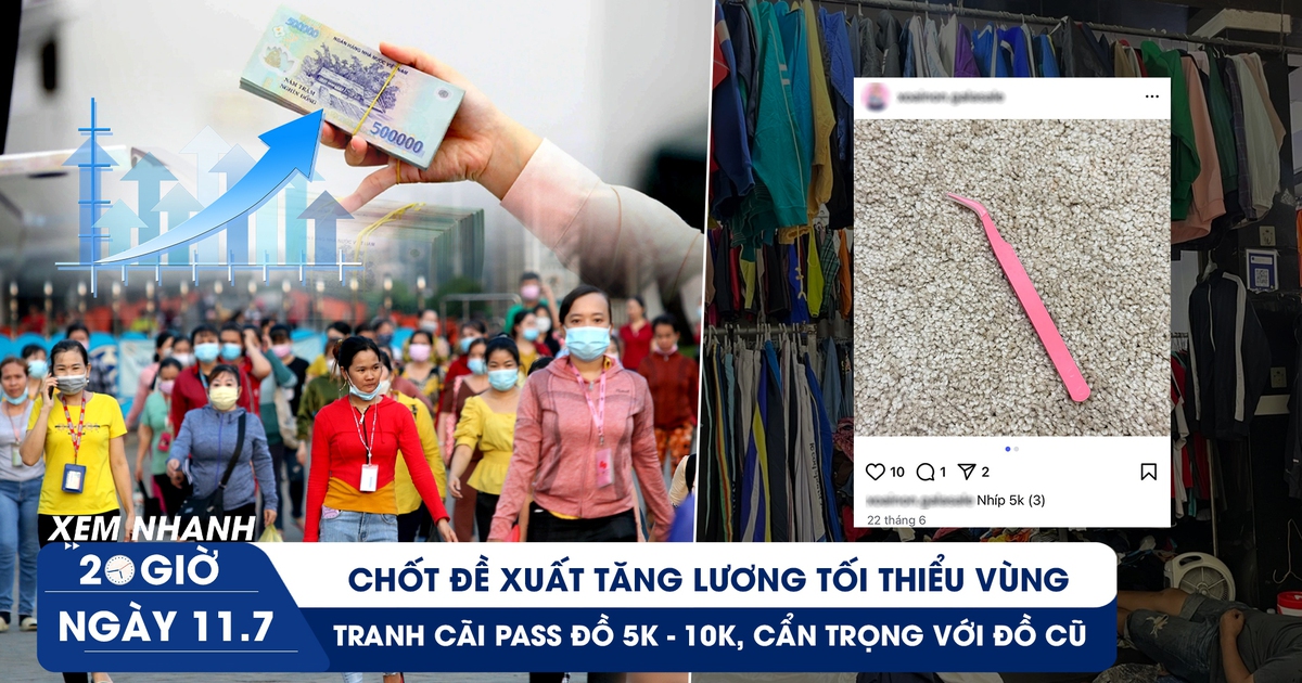 Xem nhanh 20h ngày 11.7: Chốt đề xuất tăng lương tối thiểu vùng | Tranh cãi pass đồ 5k - 10k