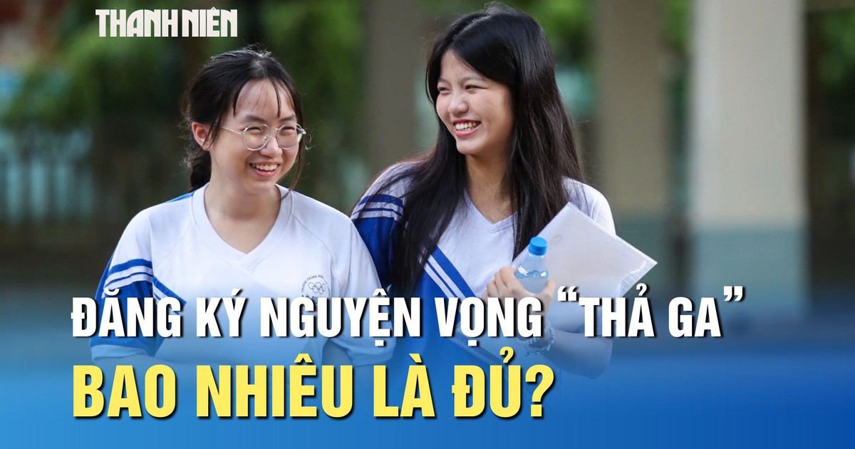Xét tuyển 2025: Đăng ký nguyện vọng không giới hạn, bao nhiêu là đủ?
