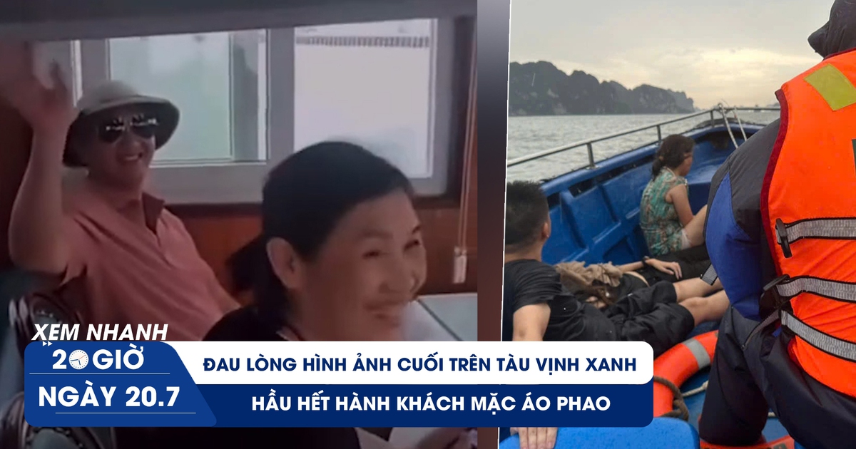 Xem nhanh 20h ngày 20.7: Đau lòng hình ảnh cuối trên tàu Vịnh Xanh; hầu hết hành khách mặc áo phao