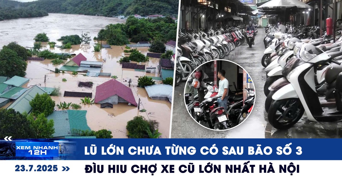 Xem nhanh 12h: Lũ lớn chưa từng có sau bão số 3 | Đìu hiu chợ xe cũ lớn nhất Hà Nội