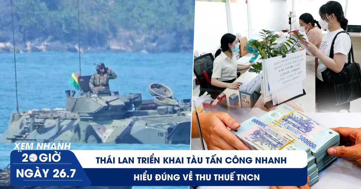 Xem nhanh 20h ngày 26.7: Thái Lan triển khai tàu tấn công nhanh | Hiểu đúng về thu thuế TNCN Xem nhanh 20h ngày 26.7: Thái Lan triển khai tàu tấn công nhanh | Hiểu đúng về thu thuế TNCN