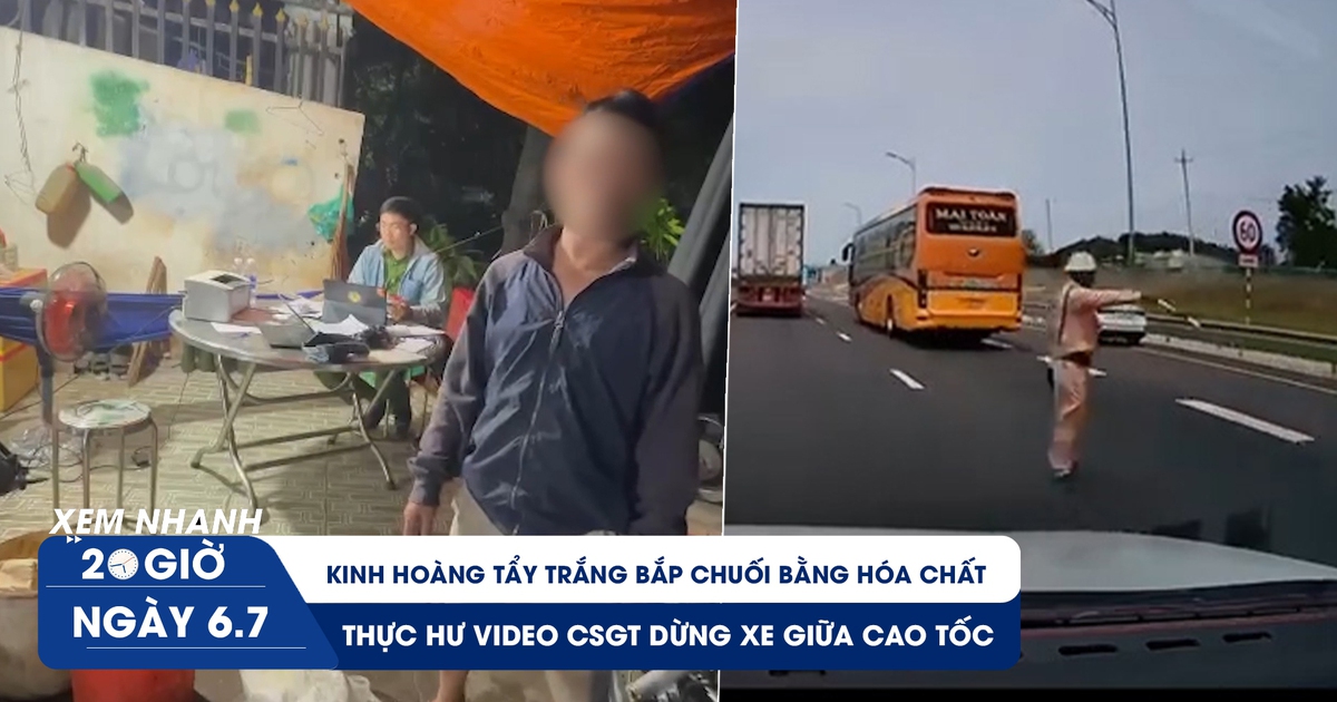 Xem nhanh 20h ngày 6.7: Thực hư video CSGT dừng xe giữa cao tốc | Kinh hoàng tẩy trắng bắp chuối bằng hóa chất
