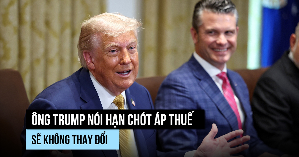 Ông Trump: Hạn chót áp thuế không đổi, 'tiền khủng' sẽ vào ngân khố