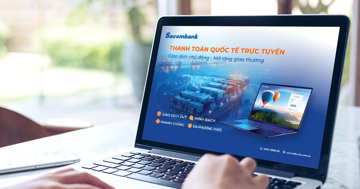 Sacombank tối ưu thanh toán quốc tế trực tuyến: Nhanh chóng - minh bạch - chính xác