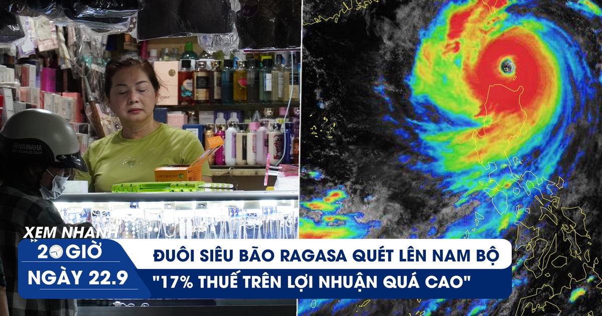 Xem nhanh 20h ngày 22.9: Đuôi siêu bão Ragasa quét lên Nam bộ | Tiểu thương than đề xuất 17% thuế lợi nhuận quá cao