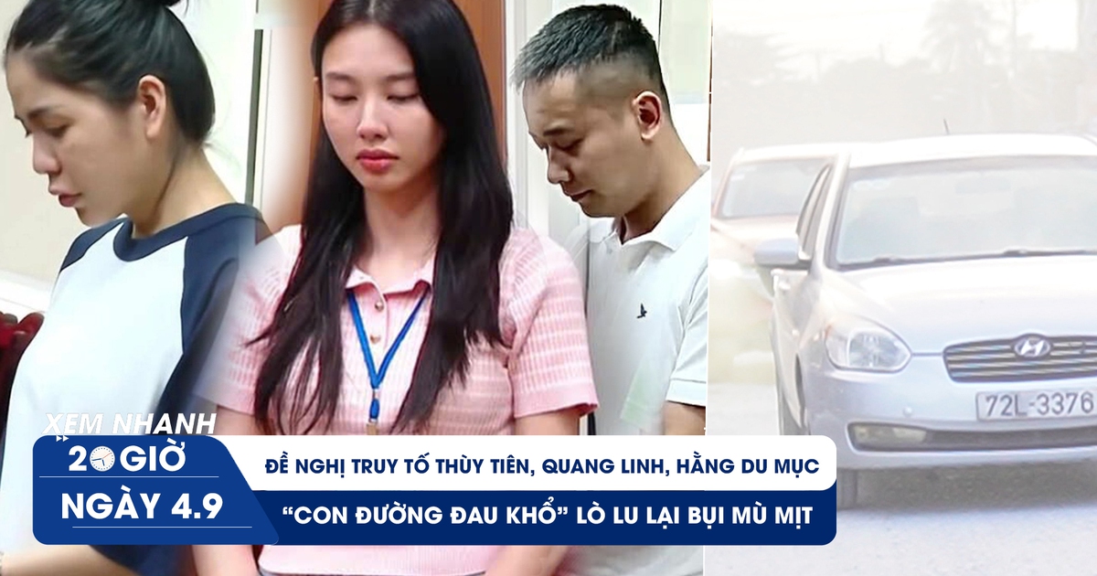 Xem nhanh 20h ngày 4.9: Đề nghị truy tố Thùy Tiên, Quang Linh, Hằng Du Mục | 'Con đường đau khổ' Lò Lu lại bụi mù mịt