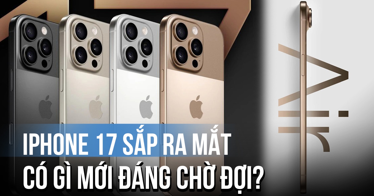iPhone 17 sắp ra mắt: Có gì mới đáng chờ đợi?