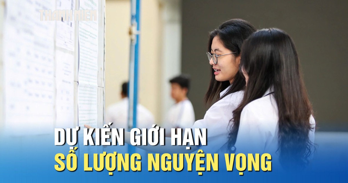 Tuyển sinh 2026: Dự kiến giới hạn số lượng nguyện vọng