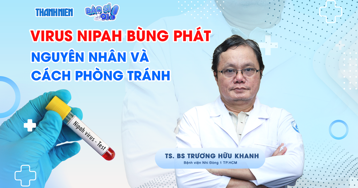 BS Trương Hữu Khanh: Virus Nipah nguy hiểm, không  điều trị đặc hiệu nhưng khó lan rộng