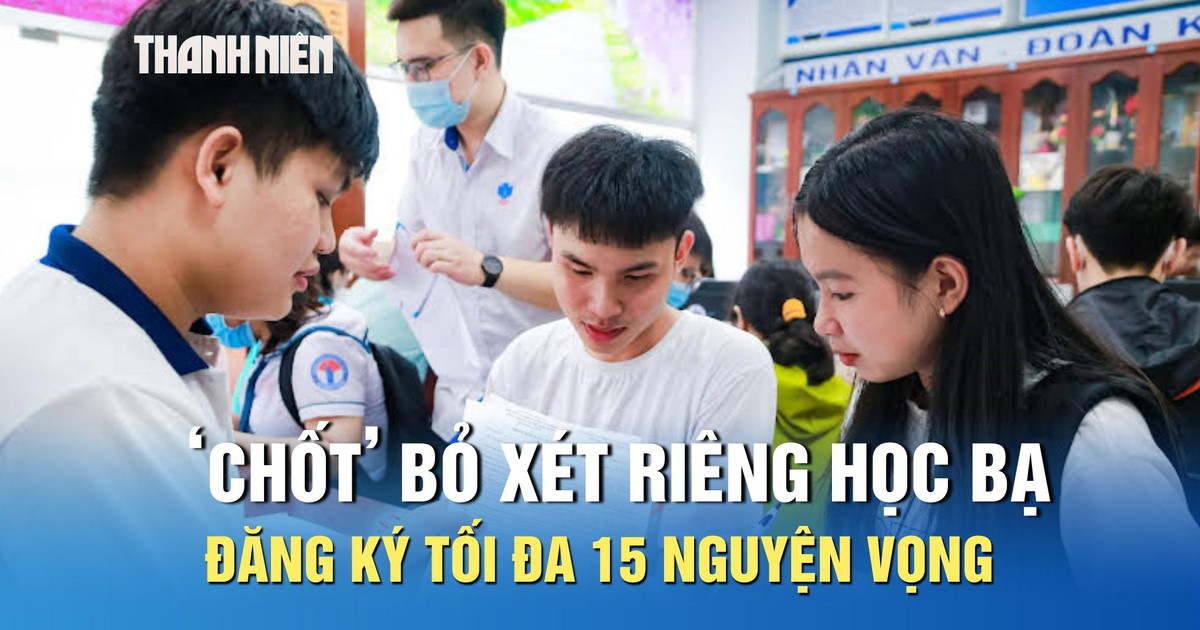 Quy chế tuyển sinh 2026: Thí sinh đăng ký tối đa 15 nguyện vọng, bỏ xét riêng học bạ