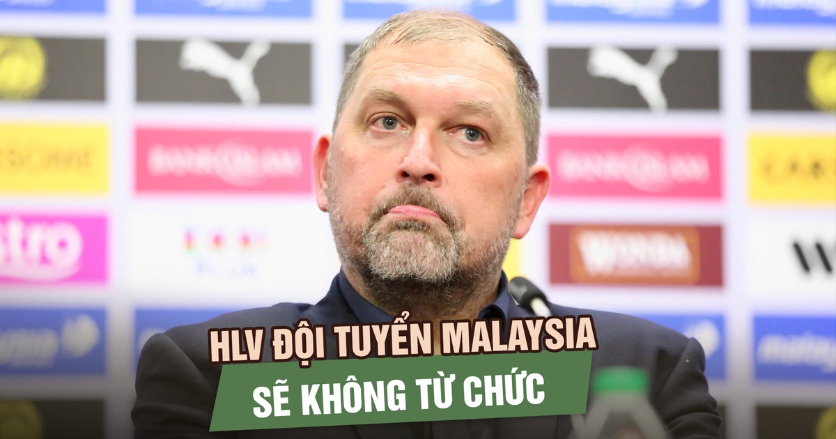 HLV đội tuyển Malaysia nói sẽ không từ chức, dồn toàn lực cho trận gặp Việt Nam