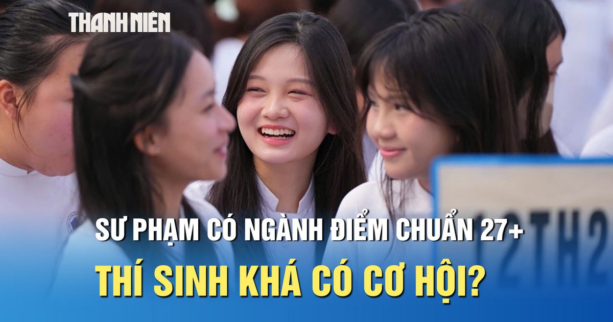 Sư phạm có ngành điểm chuẩn 27, thí sinh học lực khá có cơ hội?