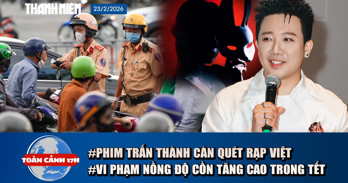 Toàn cảnh 17h: Phim Trấn Thành 'càn quét' rạp Việt | Vi phạm nồng độ cồn Tết Bính Ngọ tăng 50%
