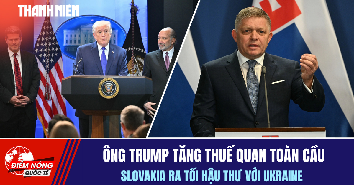 Tiêu điểm quốc tế 23.2: Ông Trump tăng thuế quan toàn cầu | Slovakia ra tối hậu thư với Ukraine