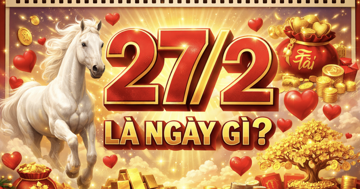 Ngày 27.2 hôm nay là ngày gì mà nhiều người đặc biệt quan tâm?