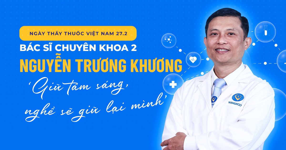 Bác sĩ chuyên khoa 2 Nguyễn Trương Khương: ‘Giữ tâm sáng, nghề sẽ giữ lại mình’