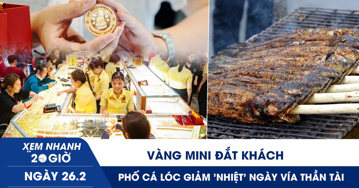 Xem nhanh 20h ngày 26.2: Vàng mini đắt khách, phố cá lóc giảm 'nhiệt' ngày vía Thần tài