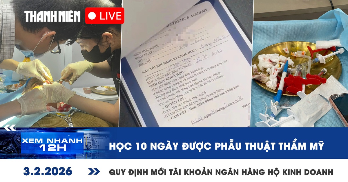 Xem nhanh 12h: Học 10 ngày được phẫu thuật thẩm mỹ | Quy định mới về tài khoản ngân hàng hộ kinh doanh