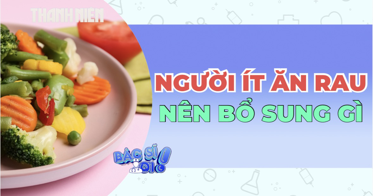 Người ít ăn rau nên bổ sung bằng gì? Không phải cứ uống vitamin là đủ