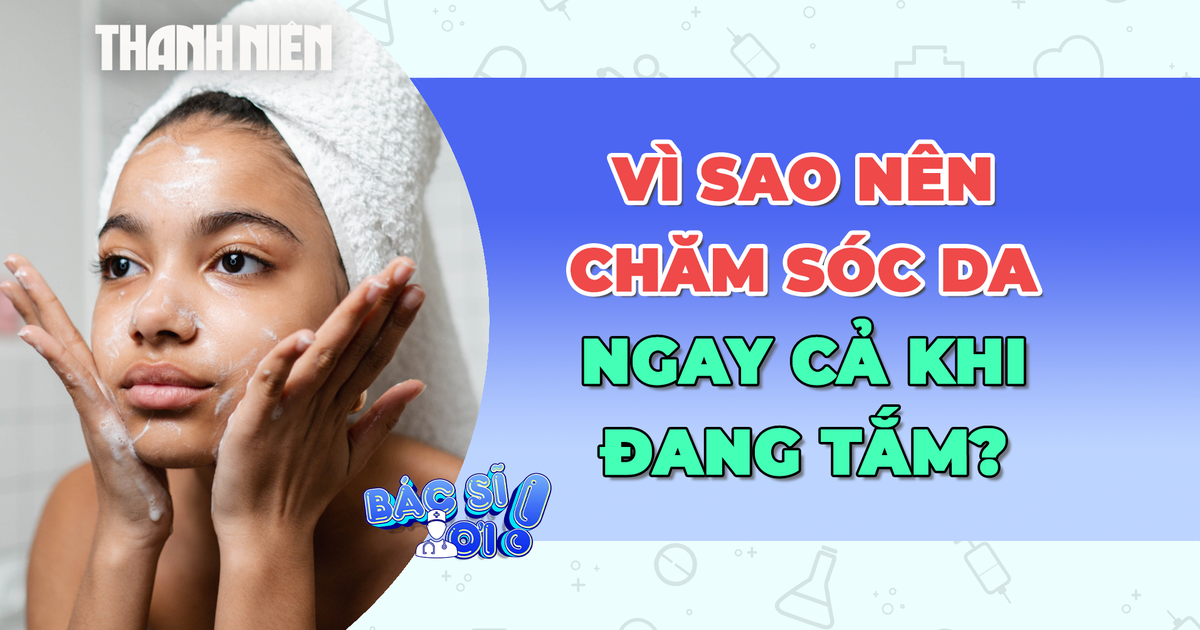 Vì sao nên chăm sóc da ngay từ lúc tắm?