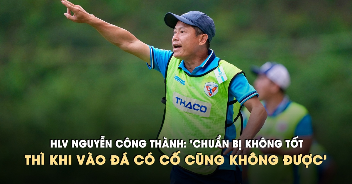 HLV Nguyễn Công Thành ‘Cứ chơi đúng những gì đã tập, chuẩn bị không tốt thì khi vào đá có cố cũng không được’