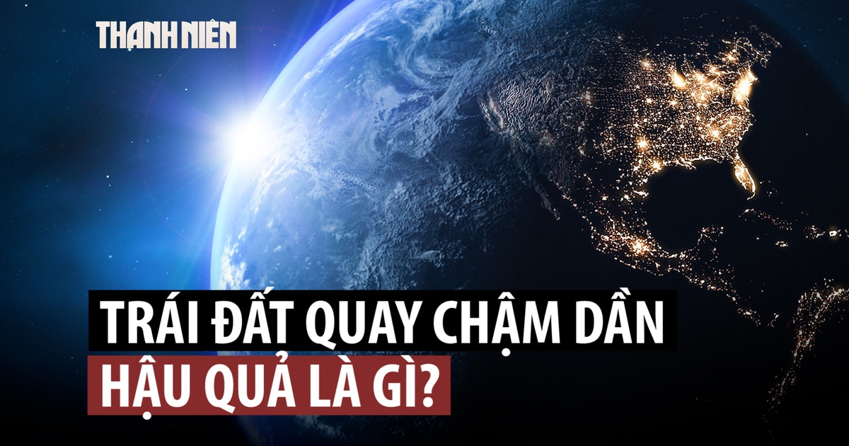 Trái đất quay chậm hơn, ngày dài hơn, nguyên nhân là gì?
