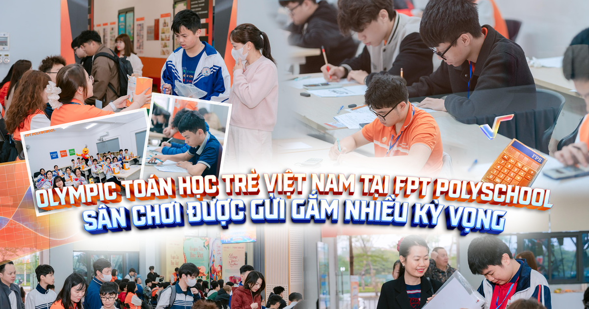 Olympic Toán học trẻ Việt Nam tại FPT PolySchool: Sân chơi được gửi gắm nhiều kỳ vọng