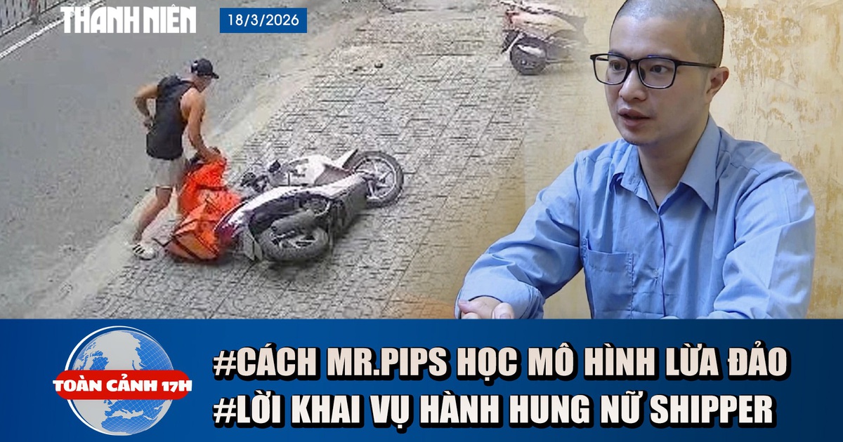 Toàn cảnh 17h: Cách Mr.Pips học mô hình lừa đảo ở nước ngoài | Lời khai vụ hành hung nữ shipper