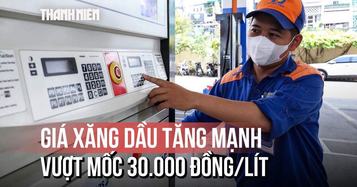 Giá xăng, dầu tăng mạnh: RON95-III vượt mốc 30.000 đồng/lít