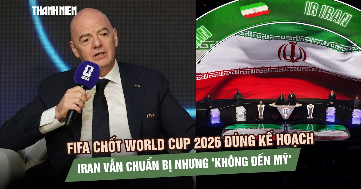 FIFA chốt World Cup 2026 đúng kế hoạch, Iran vẫn chuẩn bị nhưng 'không đến Mỹ'