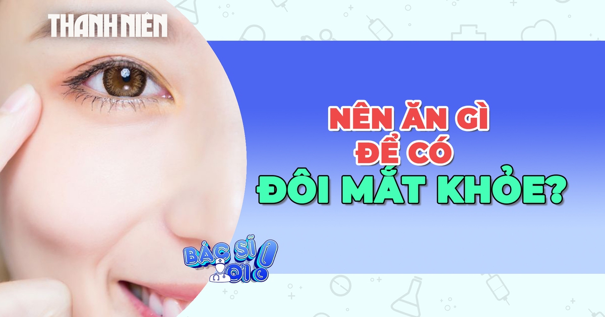 Nên ăn gì để có đôi mắt khỏe mạnh?