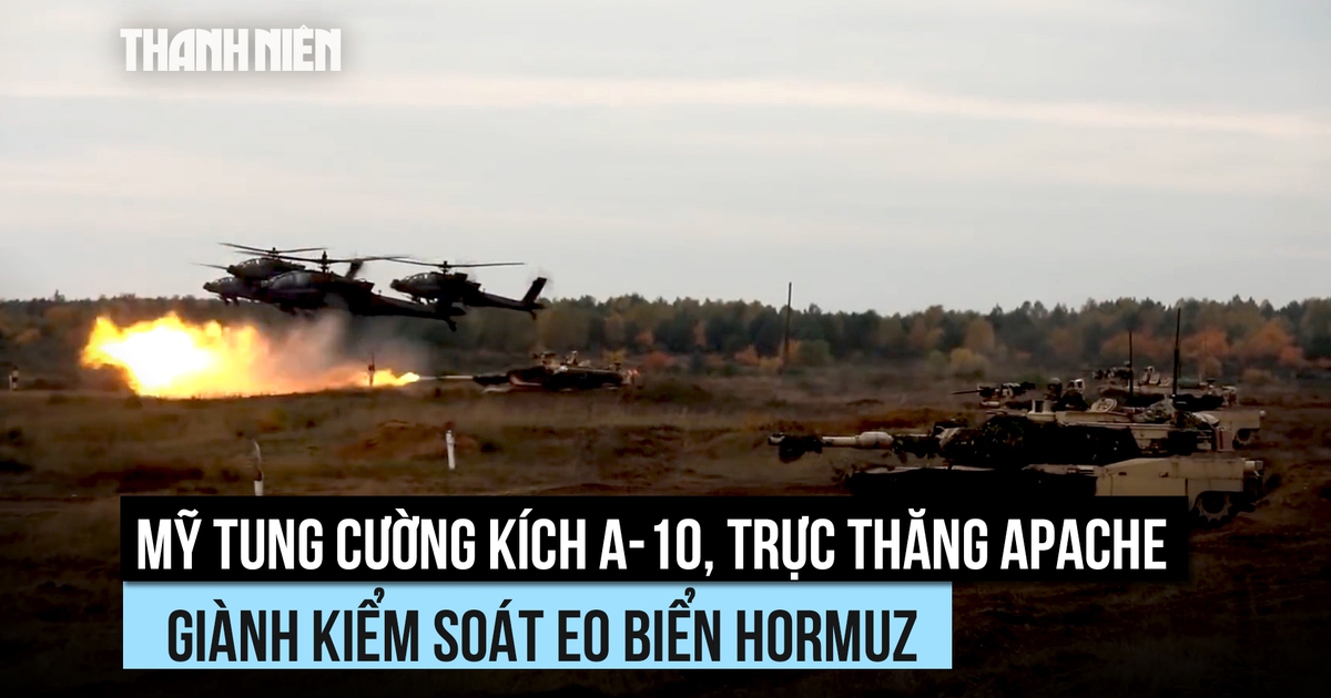 Mỹ tung cường kích A-10, trực thăng Apache giành kiểm soát eo biển Hormuz
