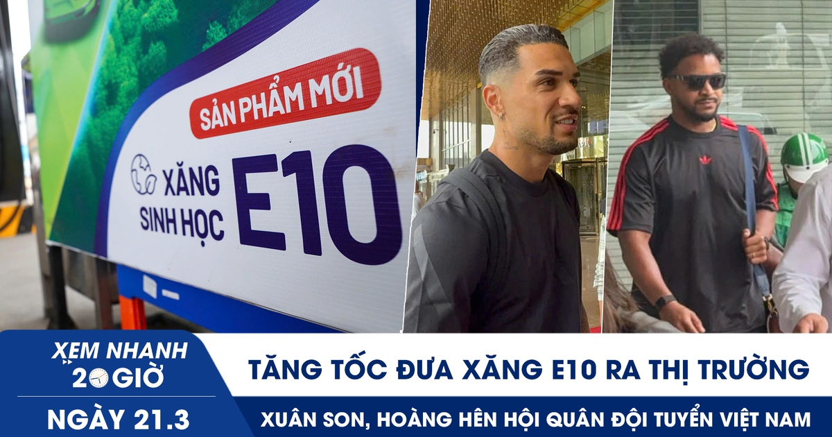 Xem nhanh 20h ngày 21.3: Tăng tốc đưa xăng E10 ra thị trường | Xuân Son, Hoàng Hên hội quân đội tuyển Việt Nam