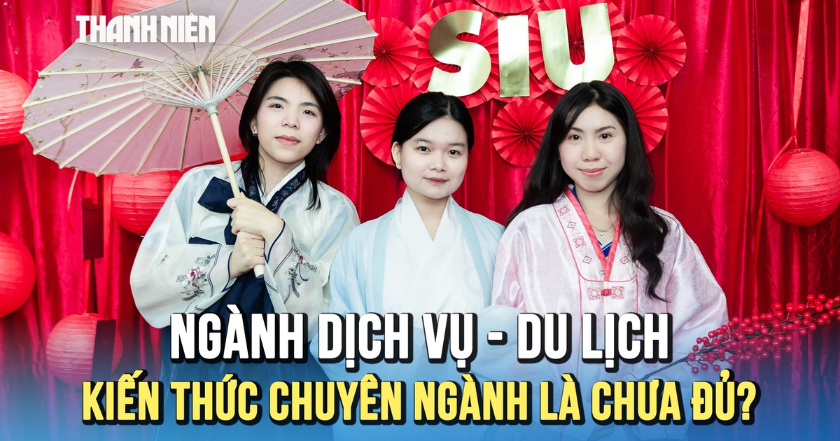 Kiến thức chuyên ngành có đủ cho ngành dịch vụ - du lịch?