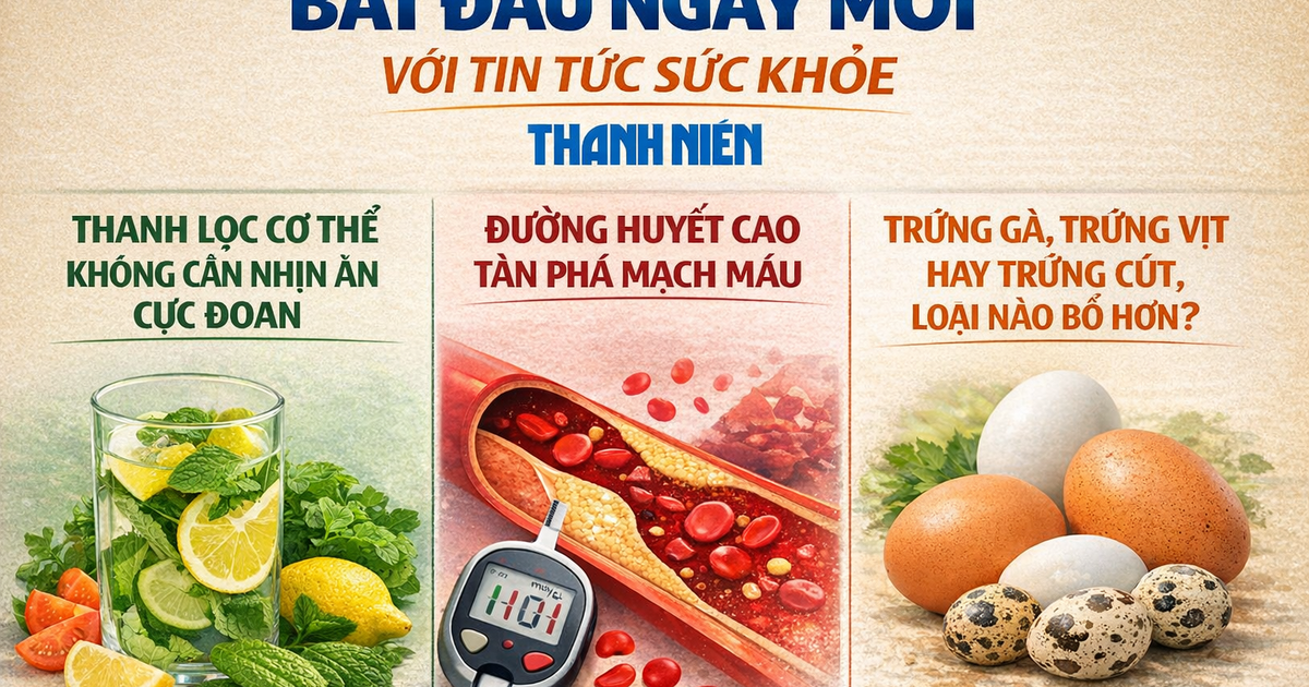 Ngày mới với tin tức sức khỏe: Thanh lọc, cảnh báo đường huyết, dinh dưỡng từ trứng