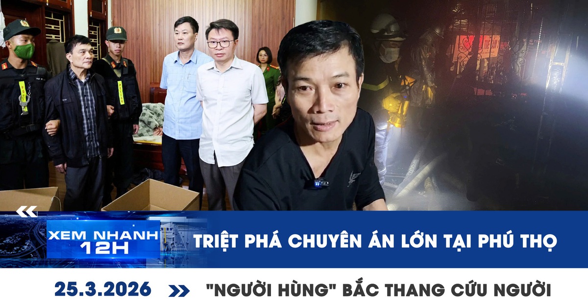 Xem nhanh 12h: Triệt phá chuyên án lớn tại Phú Thọ | 'Người hùng' bắc thang cứu người ở Hà Nội