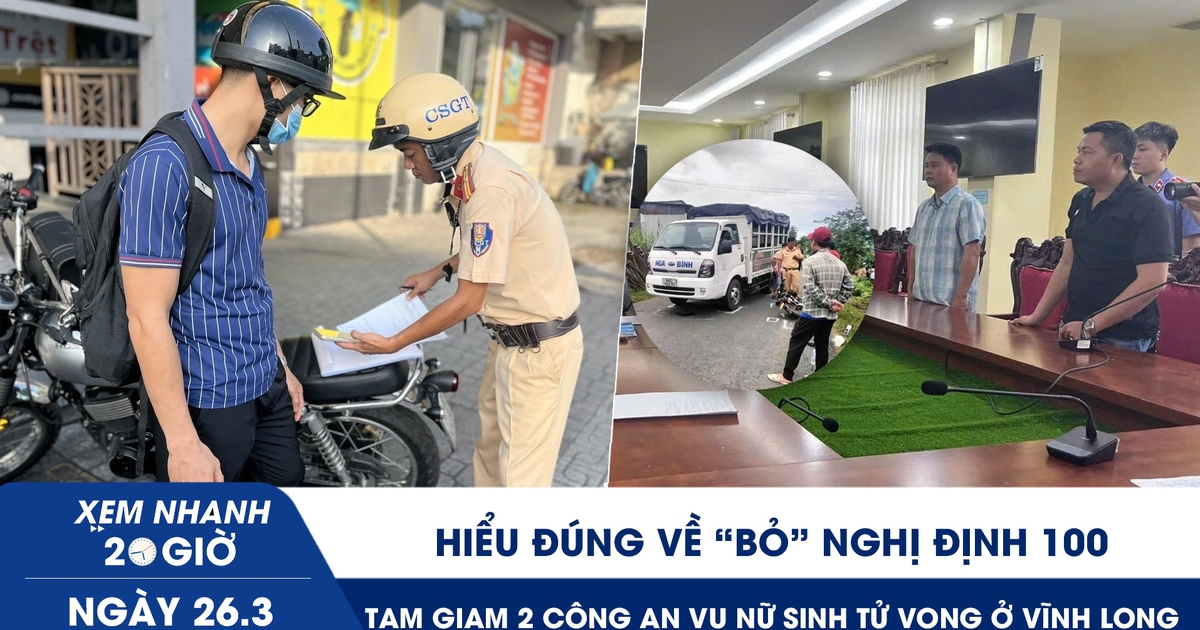 Xem nhanh 20h ngày 26.3: Hiểu đúng về ‘bỏ’ Nghị định 100 | Tạm giam 2 công an vụ nữ sinh tử vong ở Vĩnh Long