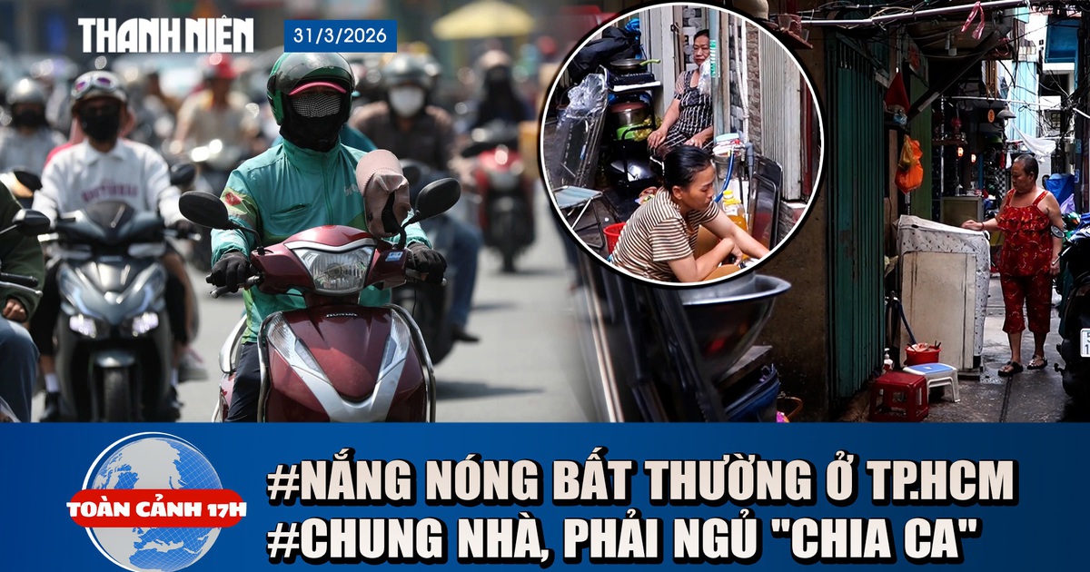 Toàn cảnh 17h: Chung Nhà Phải Nghỉ Ngủ 'Chia Ca' Giữa Đất Vàng | Nắng Nóng Bất Thường TP.HCM