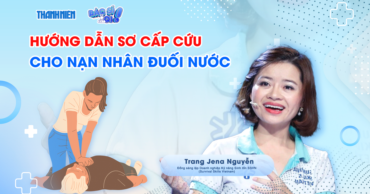 Bác sĩ ơi: Hướng dẫn sơ cấp cứu đuối nước - 3 trường hợp cần lưu ý