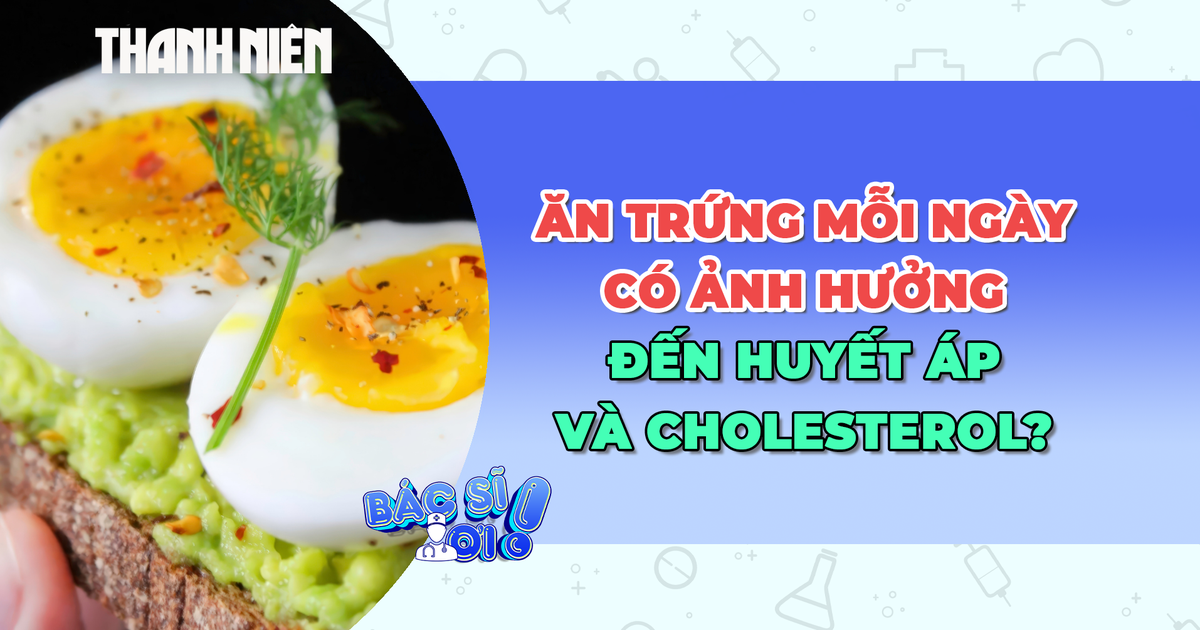 Ăn trứng mỗi ngày ảnh hưởng thế nào đến huyết áp và cholesterol?