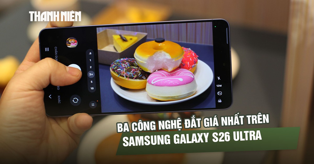 Trải nghiệm ba công nghệ đắt giá trên Samsung Galaxy S26 Ultra